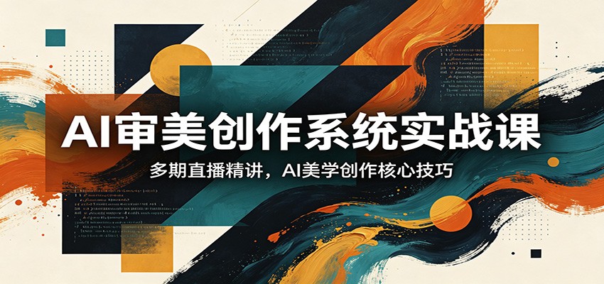 【福缘网创】AI审美创作系统实战课，多期直播精讲，AI美学创作核心技巧 - 初遇资源网