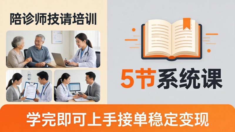想做陪诊师不知从何下手？5节系统课教你掌握核心技能，学完即可上手接单稳定变现-初遇资源网