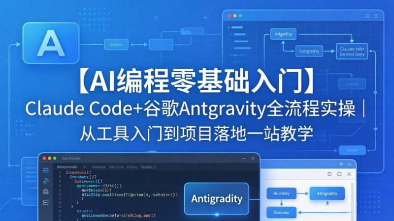 【AI编程零基础入门】Claude Code+谷歌Antigravity全流程实操｜从工具入门到项目落地一站教学-初遇资源网