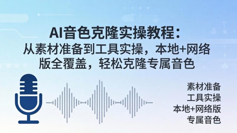 AI音色克隆实操教程:从素材准备到工具实操,本地+网络版全覆盖,轻松克隆专属音色-初遇资源网