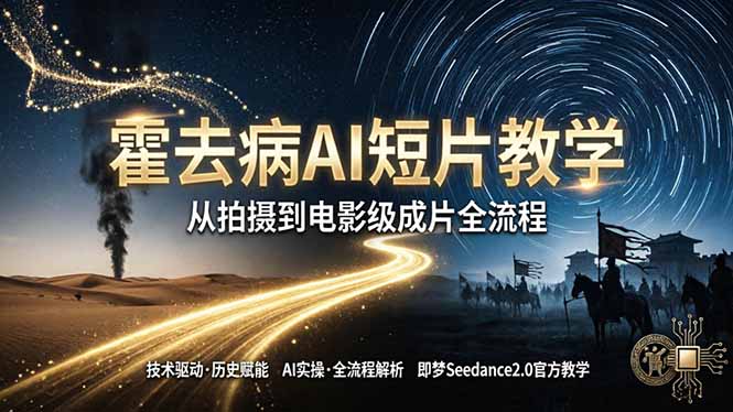《霍去病》AI短片教学：即梦AI Seedance2.0实操，从拍摄到电影级成片全流程-初遇资源网