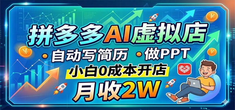 拼多多AI虚拟店,自动写简历做PPT,小白0成本开店,月收2W稳如狗-初遇资源网