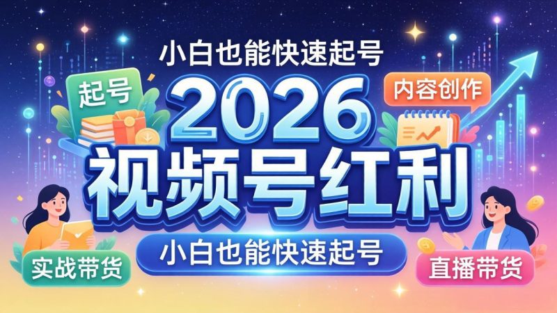 2026视频号红利实战营,大佬亲授起号、内容、直播、IP、投流、私域、矩阵全套落地打法-初遇资源网