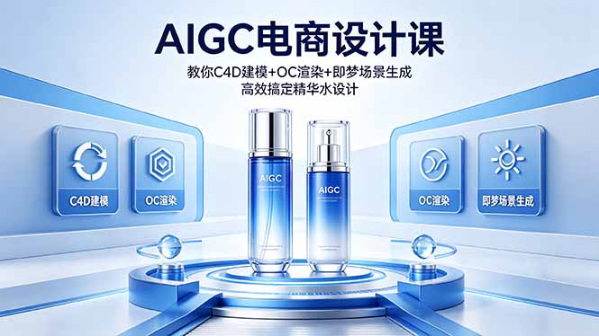 AIGC 电商设计课 教你 C4D 建模 + OC 渲染 + 即梦场景生成 高效搞定精华水设计-初遇资源网