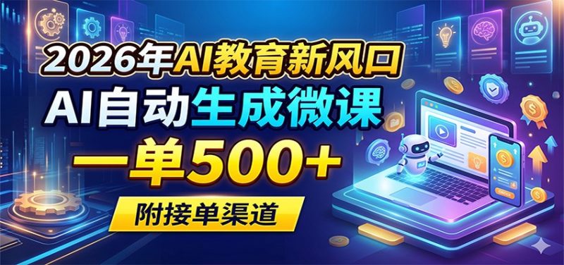 2026年AI教育新风口，AI自动生成微课，一单500+，附接单渠道-初遇资源网