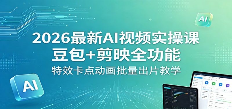 2026最新AI视频实操课：豆包+剪映全功能，特效卡点动画批量出片教学-初遇资源网