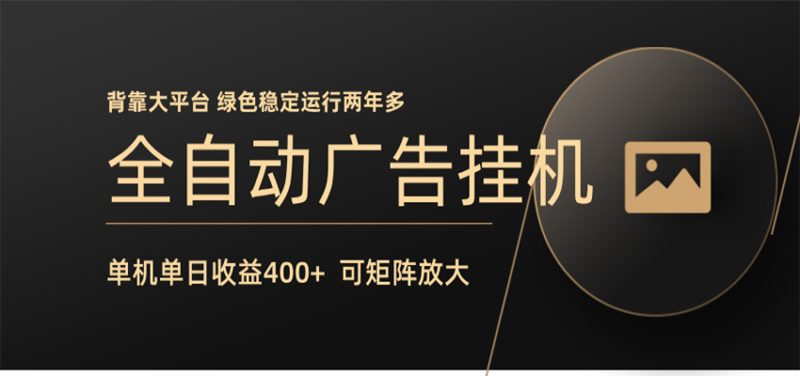 全自动广告联盟挂机 单机日收益400+ 无需人工看守 可矩阵放大 稳定输出两年多-初遇资源网