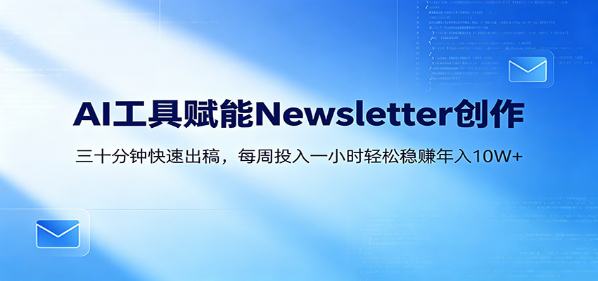 【福缘网创】AI赋能Newsletter变现课：30分钟出内容，每周1小时年入10W+ - 初遇资源网