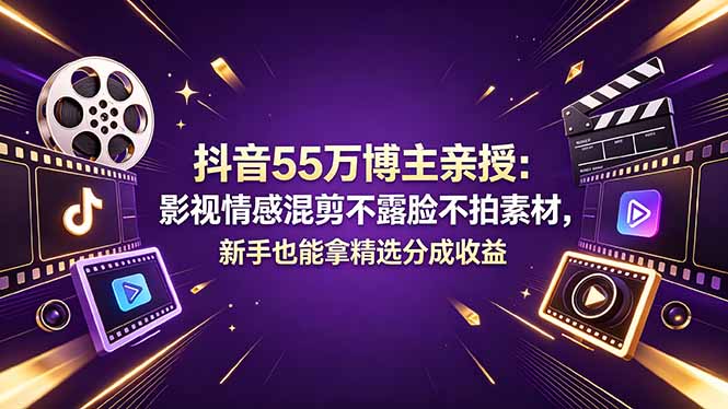 抖音55万博主亲授:影视情感混剪不露脸不拍素材,新手也能拿精选分成收益-初遇资源网
