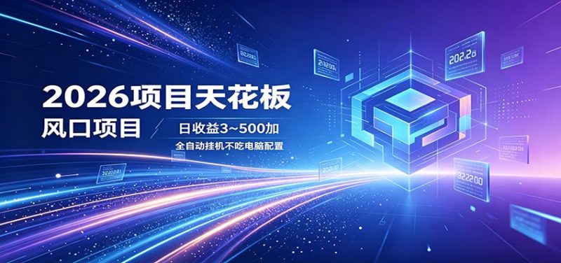 2026项目天花板，风口项目，日收益3~500+全自动挂机，不吃配置-初遇资源网