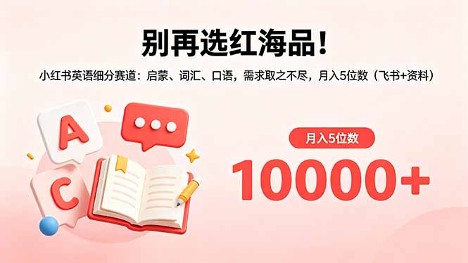 别再选红海品！小红书英语细分赛道：启蒙、词汇、口语，需求取之不尽，月入5位数（飞书+资料）-初遇资源网