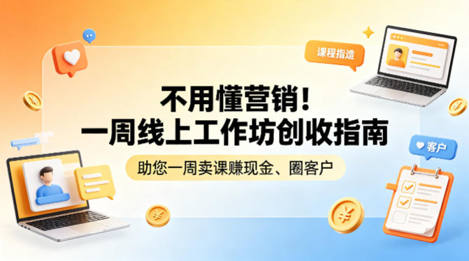 不用懂营销!一周线上工作坊创收指南,助您一周卖课賺现金、圈客户-初遇资源网