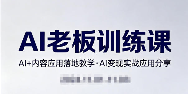 内容AI老板训练课,AI+内容应用落地教学,AI变现的实战应用分享-初遇资源网