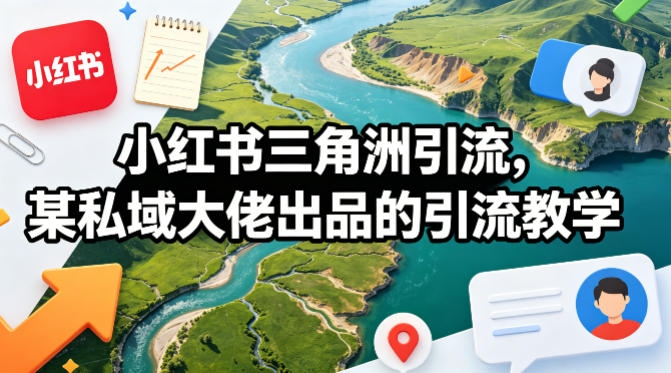 小红书三角洲引流，某私域大佬出品的引流教学-初遇资源网