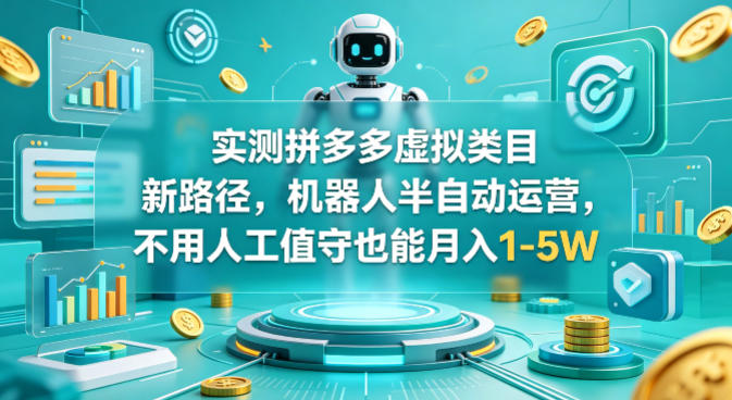 实测拼多多虚拟类目新路径，机器人半自动运营，不用人工值守也能月入1-5W-初遇资源网