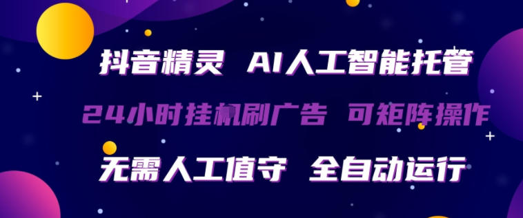 抖音精灵AI人工智能托管，24小时全自动刷广告，无需人工值守，可矩阵操作-初遇资源网