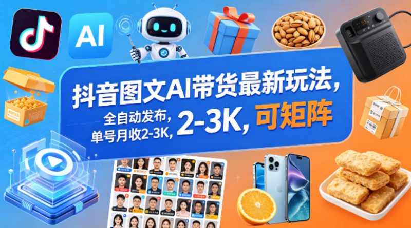 抖音图文AI带货最新玩法,全自动发布,单号月收2-3K,可矩阵-初遇资源网