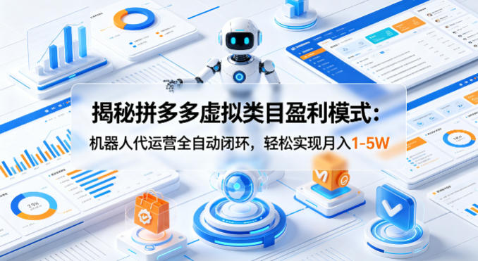 揭秘拼多多虚拟类目盈利模式：机器人代运营全自动闭环，轻松实现月入1-5W-初遇资源网