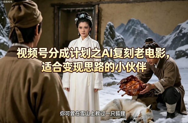 视频号分成计划之AI复刻老电影,适合变现思路的小伙伴-初遇资源网