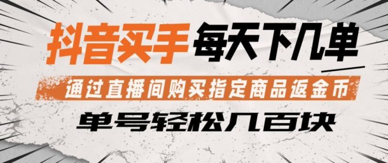 抖音买手通过直播间购买指定商品返金币，每天几单，轻松日入几张-初遇资源网