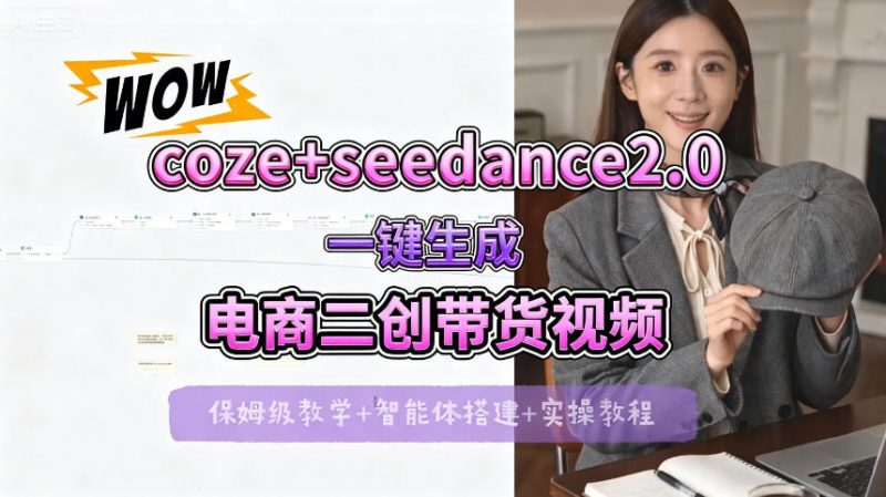 【Coze工作流搭建实操教程】seedance2.0+coze一键生成电商二创带货视频，全流程保姆级教学-初遇资源网