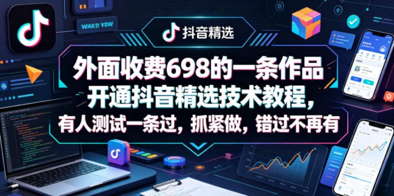 外面收费698的一条作品开通抖音精选技术教程，有人测试一条过，抓紧做，错过不再有-初遇资源网