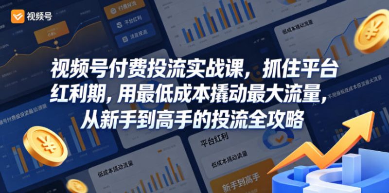 视频号付费投流实战课，抓住平台红利期，用最低成本撬动最大流量，从新手到高手的投流全攻略-初遇资源网