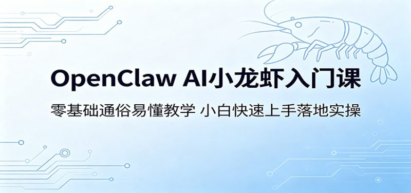 OpenClaw AI小龙虾入门课:零基础通俗易懂教学,小白快速上手落地实操-初遇资源网