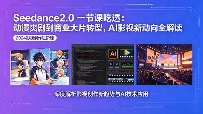 Seedance2.0一节课吃透:动漫爽剧到商业大片转型,AI影视新动向全解读-初遇资源网