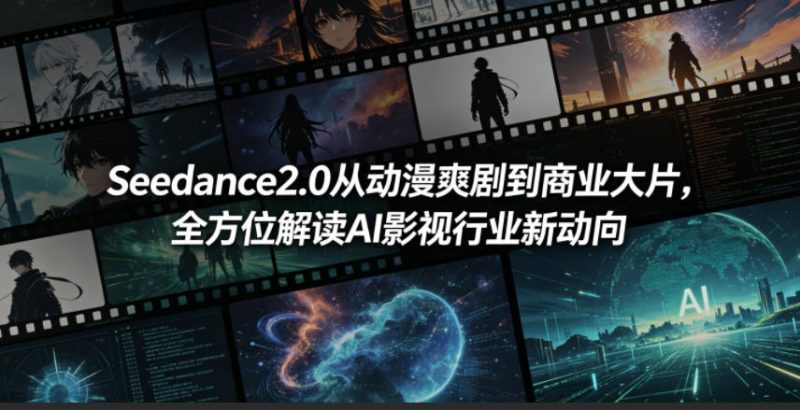 Seedance2.0从动漫爽剧到商业大片，全方位解读AI影视行业新动向-初遇资源网