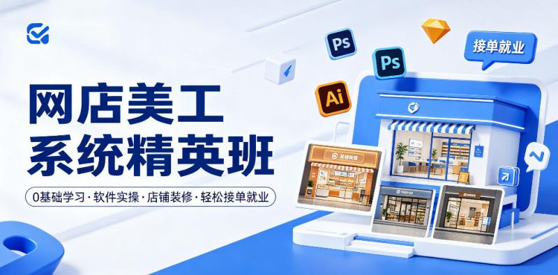 网店美工系统精英班,0基础学习,从软件实操到店铺装修,轻松接单就业-初遇资源网
