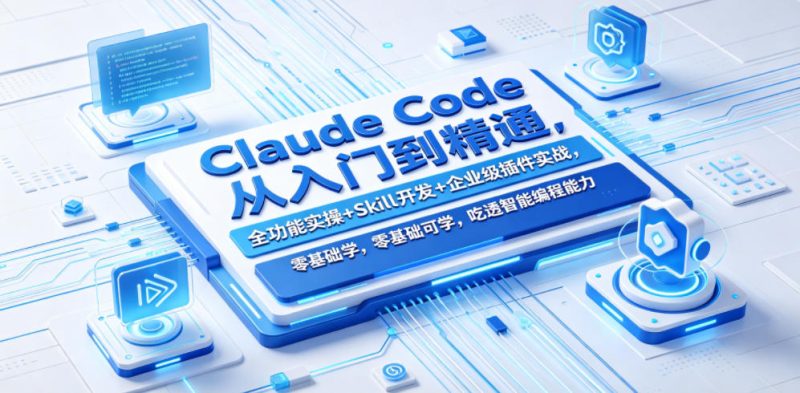 Claude Code从入门到精通,全功能实操+Skill开发+企业级插件实战,零基础可学,吃透智能编程全能力-初遇资源网