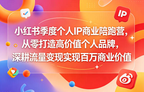 小红书季度个人IP商业陪跑营，从零打造高价值个人品牌，深耕流量变现实现百万商业价值-初遇资源网