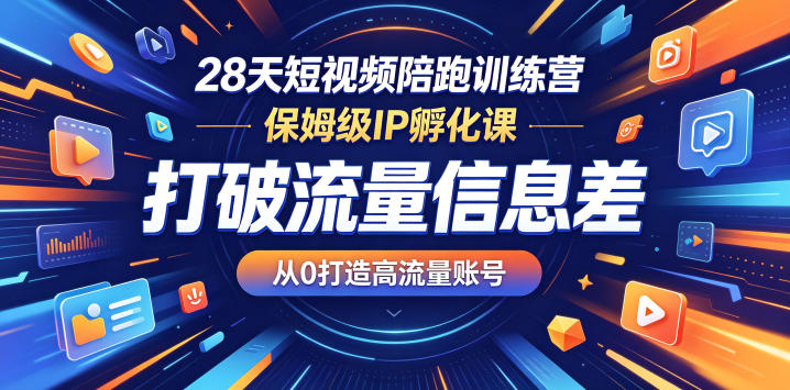 28天短视频陪跑训练营,保姆级IP孵化课,打破流量信息差,从0打造高流量账号-初遇资源网