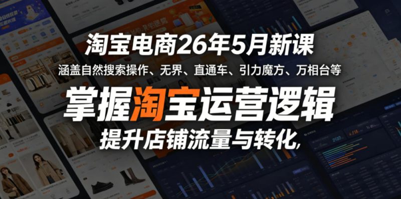 淘宝电商26年5月新课,涵盖自然搜索操作、无界、直通车、引力魔方、万相台等,掌握淘宝运营逻辑,提升店铺流量与转化-初遇资源网