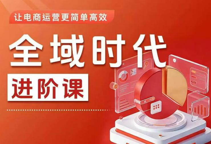 全域时代进阶课,更简单高效的全域投放实操,让电商运营更简单高效-初遇资源网