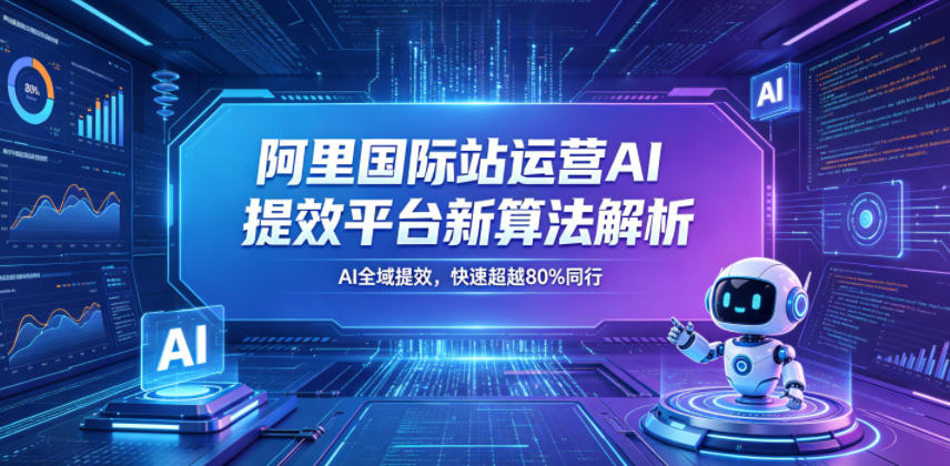 【冒泡网】阿里国际站运营AI提效平台新算法解析26年5月新课，AI全域提效，快速超越80%同行 - 初遇资源网