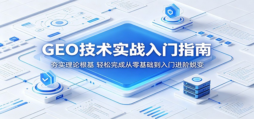 【福缘网创】GEO技术实战入门指南：夯实理论根基，轻松完成从零基础到入门进阶蜕变 - 初遇资源网