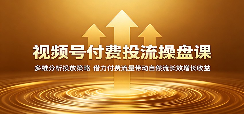 【福缘网创】视频号付费投流操盘课：多维分析投放策略，借力付费流量带动自然流长效增长收益 - 初遇资源网