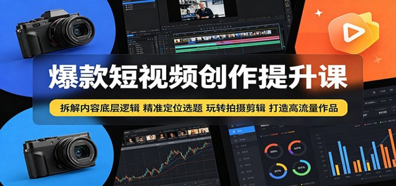 爆款短视频创作提升课：拆解内容底层逻辑，精准定位选题玩转拍摄剪辑打造高流量作品-初遇资源网