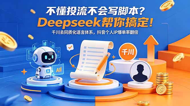 不懂投流不会写脚本?Deepseek帮你搞定!千川去同质化语言体系,抖音个人IP爆单率翻倍-初遇资源网