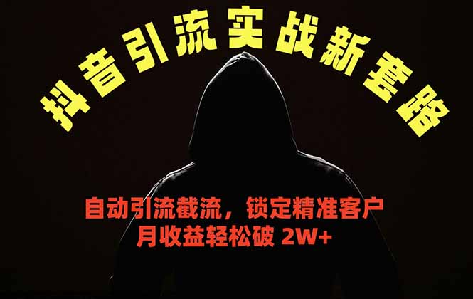 抖音引流实战新套路，挂机自动引流截流精准锁定客户，月收益破 2W+-初遇资源网