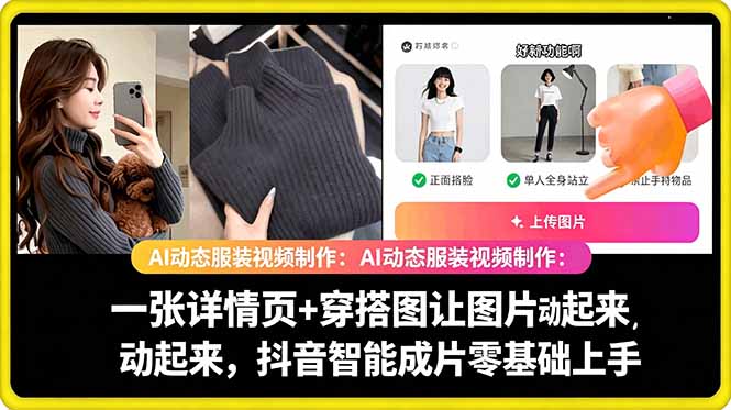 AI动态服装视频制作:一张详情页+穿搭图让图片动起来,抖音智能成片零基础上手-初遇资源网