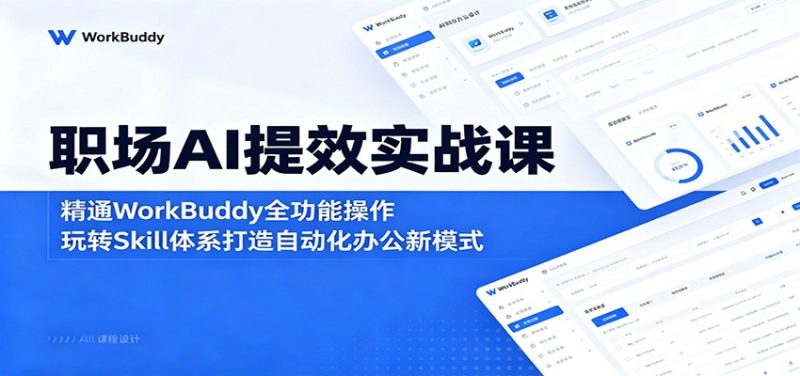 职场AI提效实战课:精通WorkBuddy全功能操作,玩转Skill体系打造自动化办公新模式-初遇资源网