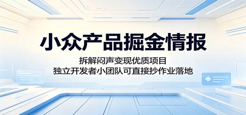 小众产品掘金情报:拆解闷声变现优质项目,独立开发者小团队可直接抄作业落地-初遇资源网