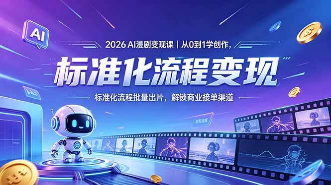 2026AI漫剧变现课｜从0到1学创作，标准化流程批量出片，解锁商业接单渠道-初遇资源网
