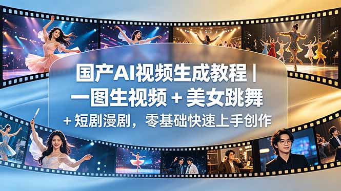 国产AI视频生成教程|一图生视频 + 美女跳舞 + 短剧漫剧,零基础快速上手创作-初遇资源网