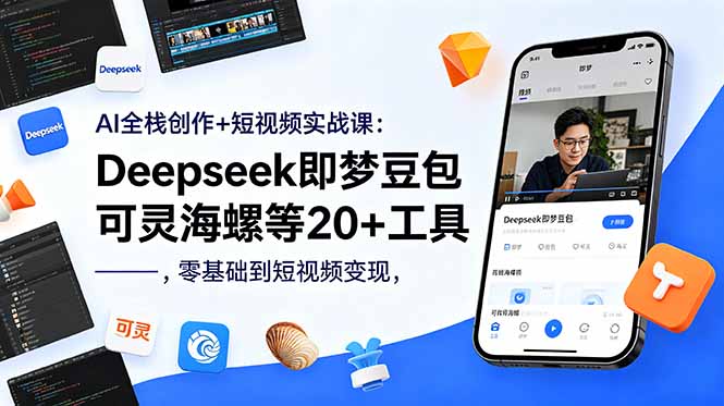 AI全栈创作+短视频实战课:Deepseek即梦豆包可灵海螺等20+工具,零基础到短视频变现-初遇资源网