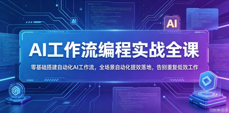 AI工作流编程实战全课，零基础搭建自动化AI工作流，全场景自动化提效落地，告别重复低效工作-初遇资源网