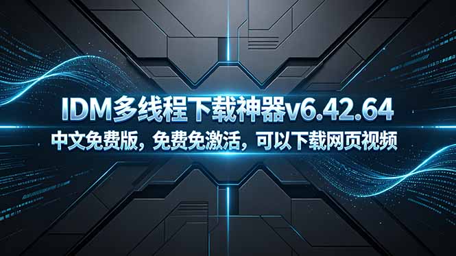 IDM多线程下载神器v6.42.64中文免费版,免费免激活,可以下载网页视频(例如飞书文档内的视频)-初遇资源网
